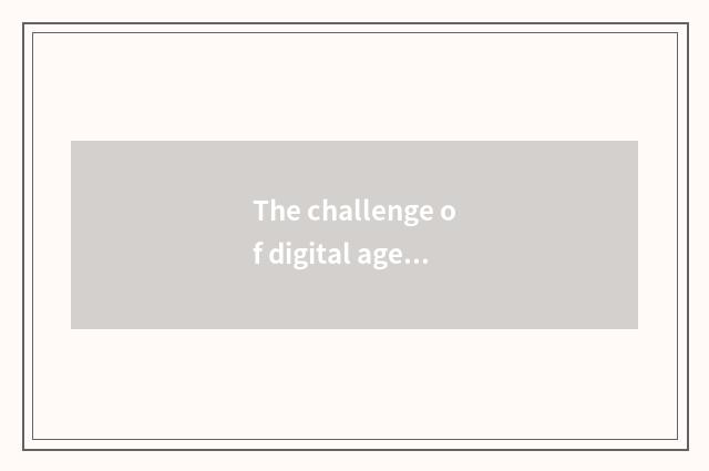 The challenge of digital age and good luck