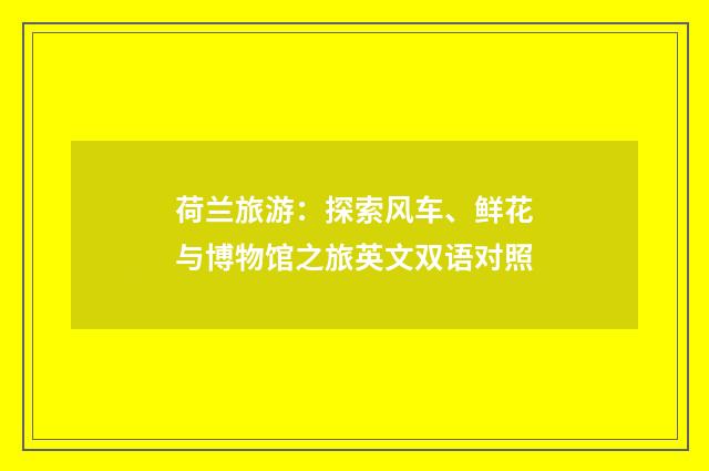 荷兰旅游:探索风车、鲜花与博物馆之旅英文双语对照