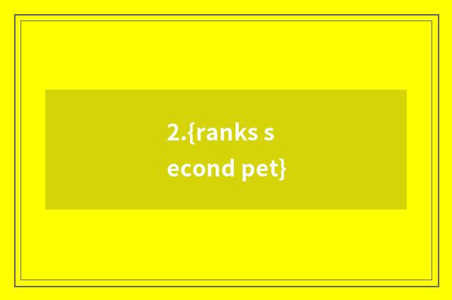 2.{ranks second pet}