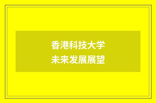 香港科技大学未来发展展望