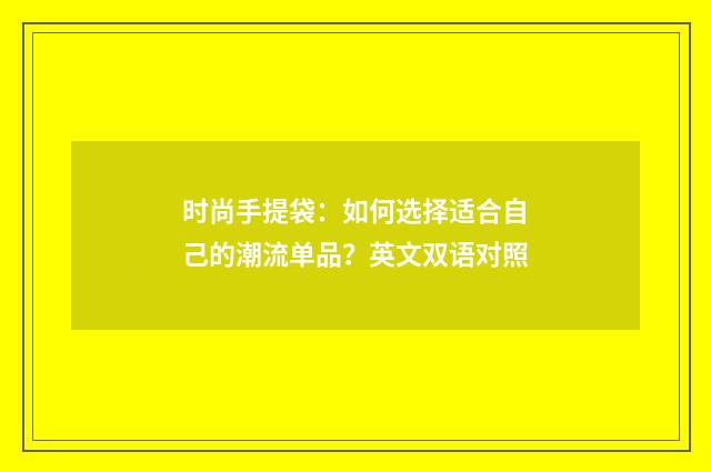 时尚手提袋：如何选择适合自己的潮流单品？英文双语对照
