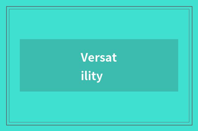 Versatility