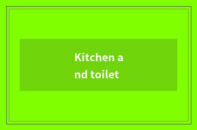 Kitchen and toilet