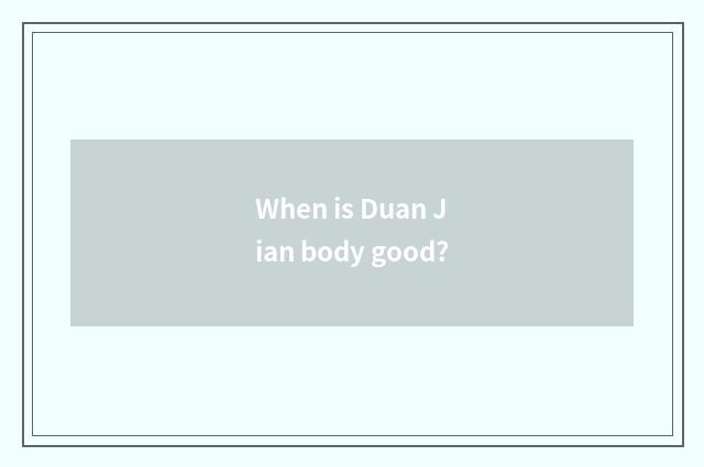 When is Duan Jian body good?
