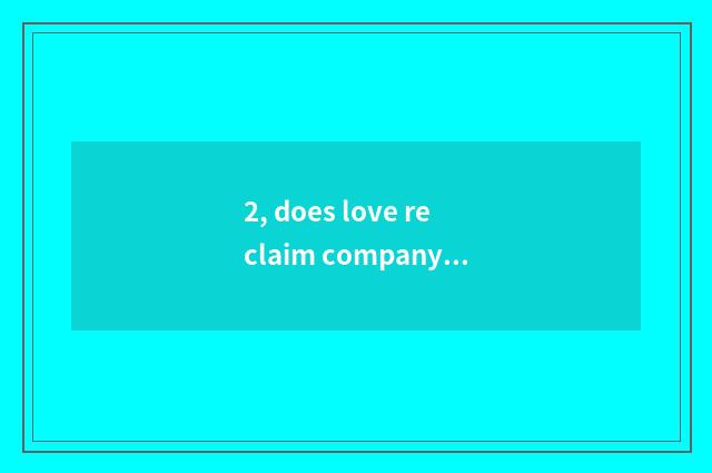 2, does love reclaim company full name?