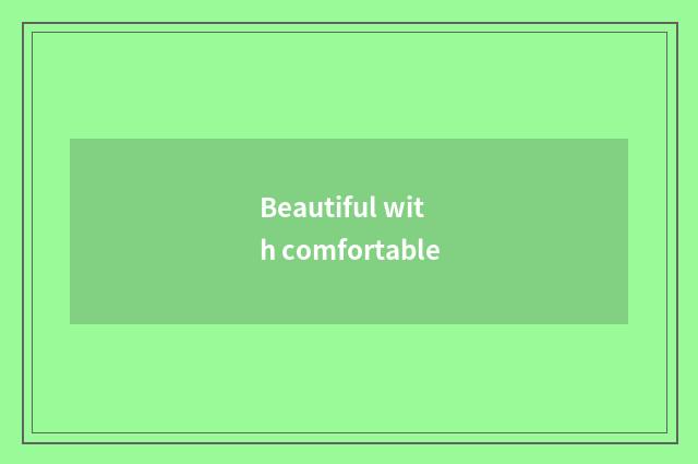 Beautiful with comfortable