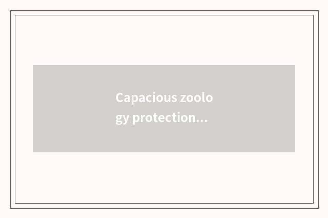 Capacious zoology protection and educational meaning