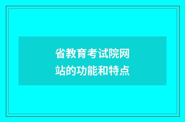 省教育考试院网站的功能和特点