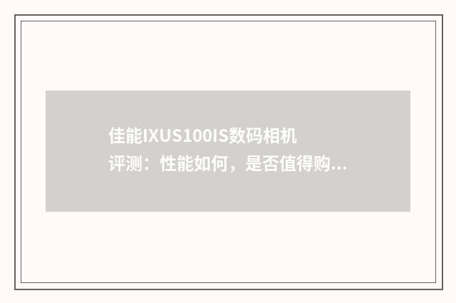 佳能IXUS100IS数码相机评测:性能如何,是否值得购买?英文双语对照