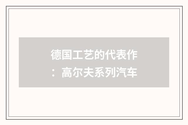 德国工艺的代表作:高尔夫系列汽车