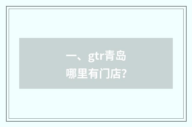 一、gtr青岛哪里有门店？