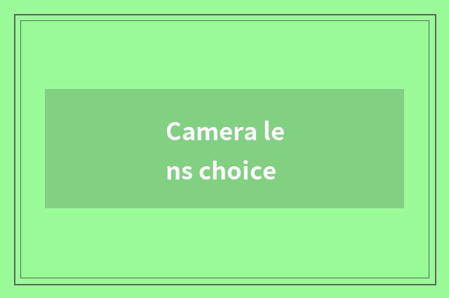 Camera lens choice