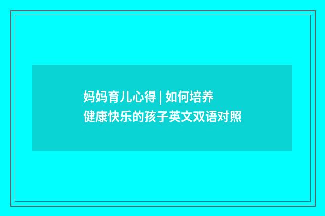 妈妈育儿心得 | 如何培养健康快乐的孩子英文双语对照