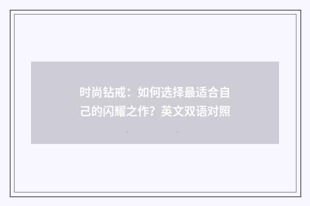 时尚钻戒：如何选择最适合自己的闪耀之作？英文双语对照