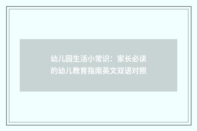 幼儿园生活小常识：家长必读的幼儿教育指南英文双语对照