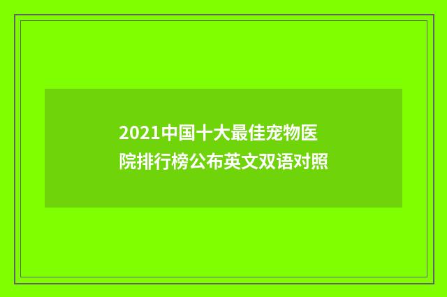 2021中国十大最佳宠物医院排行榜公布英文双语对照