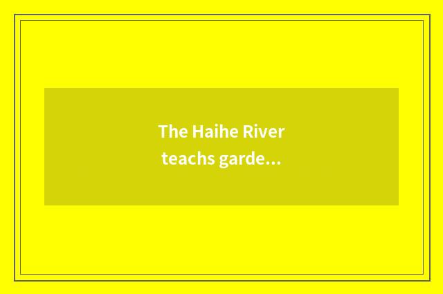 The Haihe River teachs garden area to develop the current situation
