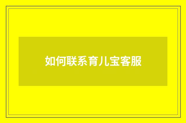 如何联系育儿宝客服