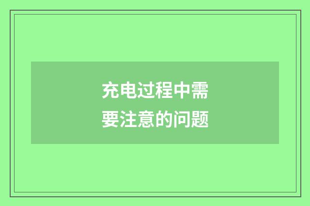 充电过程中需要注意的问题