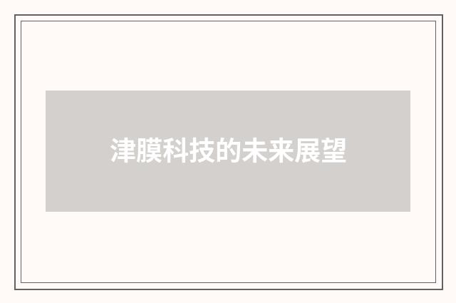 津膜科技的未来展望