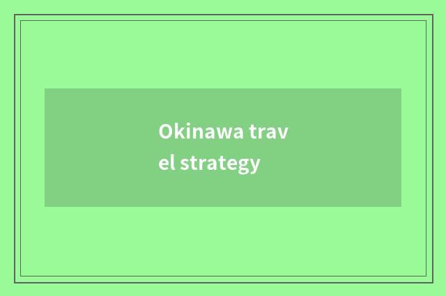 Okinawa travel strategy
