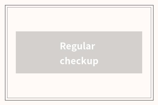 Regular checkup