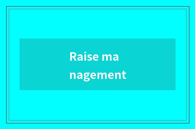 Raise management
