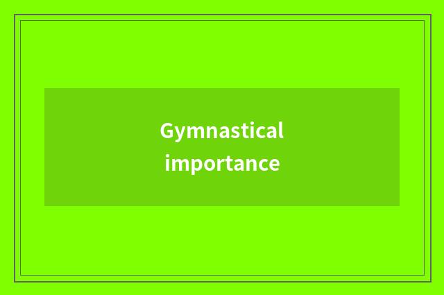 Gymnastical importance