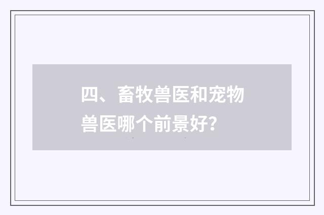 四、畜牧兽医和宠物兽医哪个前景好?