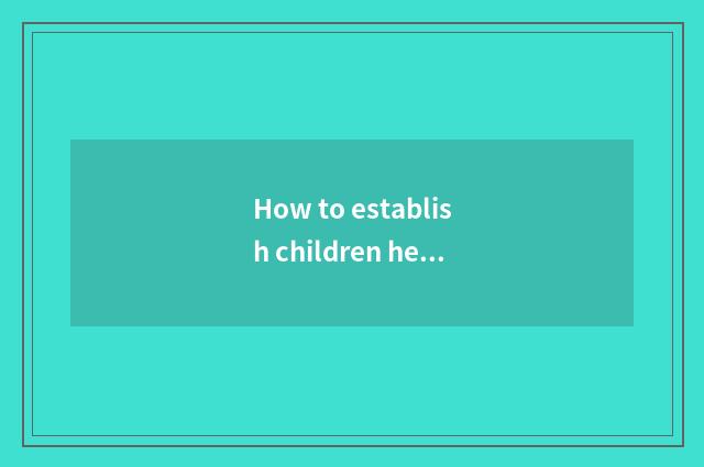 How to establish children health record