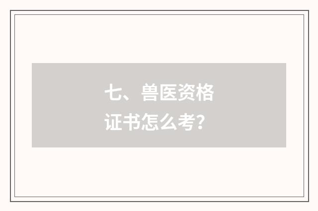七、兽医资格证书怎么考？
