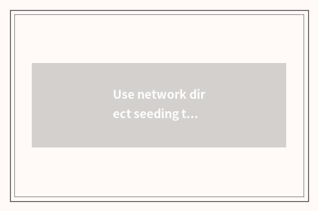 Use network direct seeding to help the parent solve Yo problem