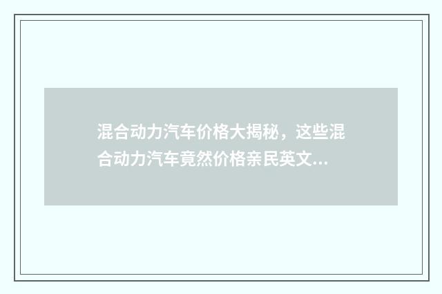 混合动力汽车价格大揭秘，这些混合动力汽车竟然价格亲民英文双语对照