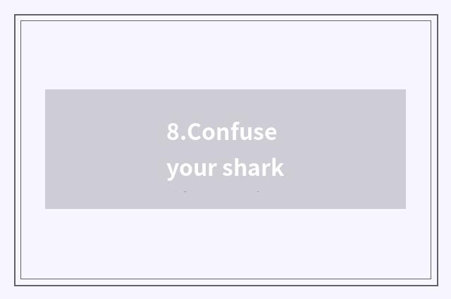 8.Confuse your shark