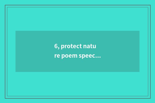 6, protect nature poem speech?