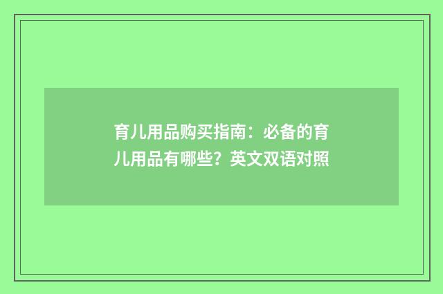 育儿用品购买指南:必备的育儿用品有哪些?英文双语对照