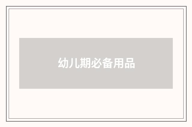 幼儿期必备用品