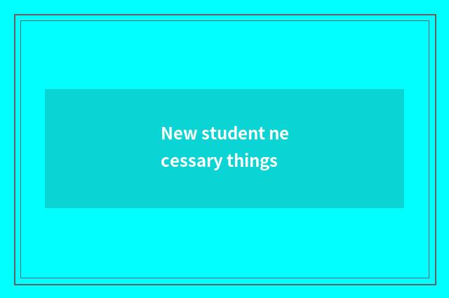 New student necessary things