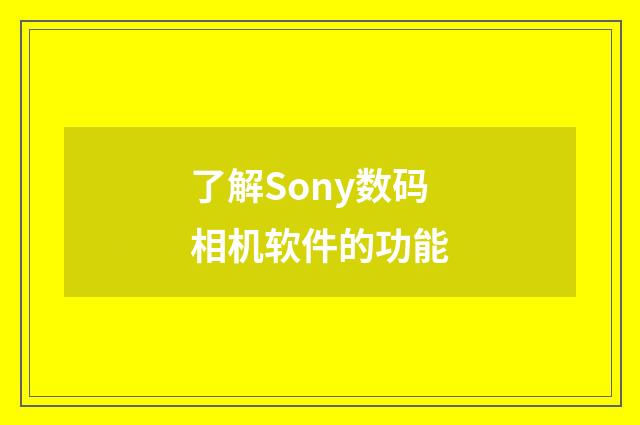 了解Sony数码相机软件的功能