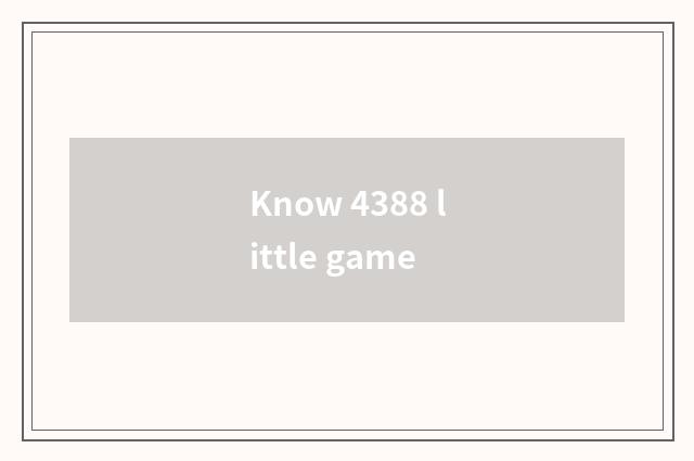 Know 4388 little game