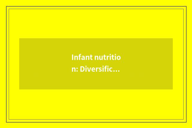 Infant nutrition: Diversification is prandial, balanced nutrition