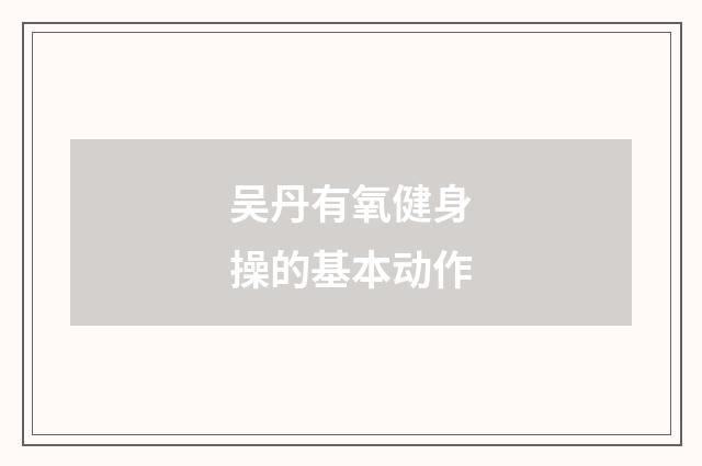 吴丹有氧健身操的基本动作