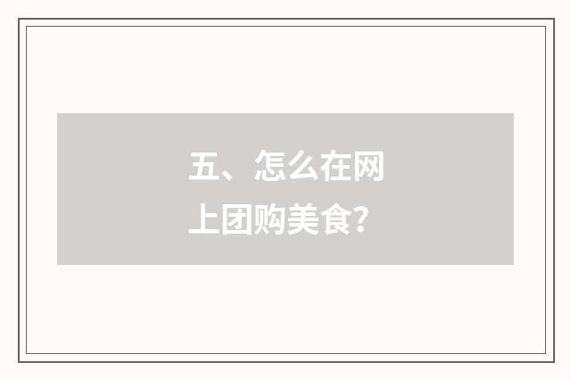 五、怎么在网上团购美食?