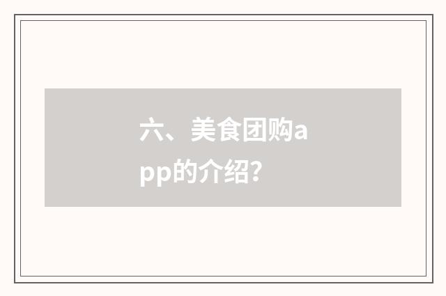 六、美食团购app的介绍？