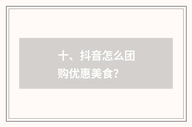 十、抖音怎么团购优惠美食？