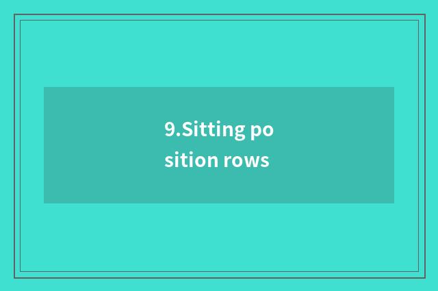 9.Sitting position rows