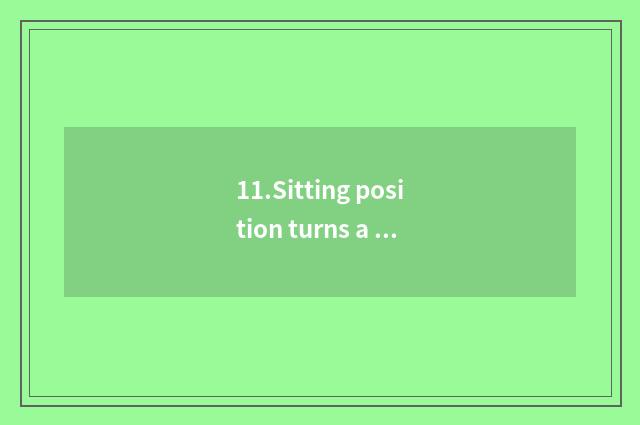 11.Sitting position turns a shoulder