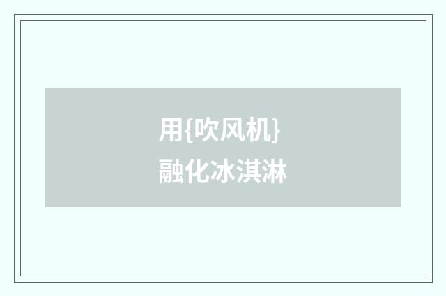 用{吹风机}融化冰淇淋