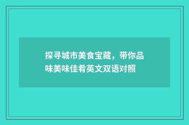 探寻城市美食宝藏,带你品味美味佳肴英文双语对照