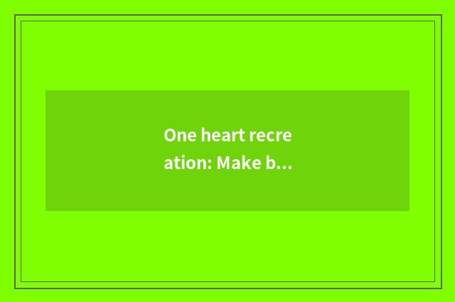 One heart recreation: Make brand-new recreational experience